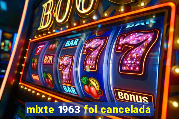 mixte 1963 foi cancelada